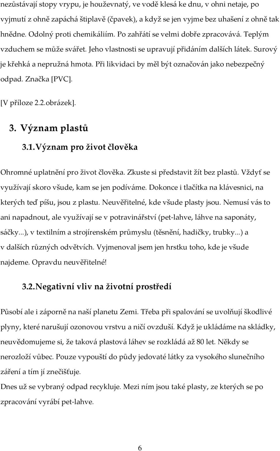 Při likvidaci by měl být označován jako nebezpečný odpad. Značka [PVC]. [V příloze 2.2.obrázek]. 3. Význam plastů 3.1. Význam pro život člověka Ohromné uplatnění pro život člověka.