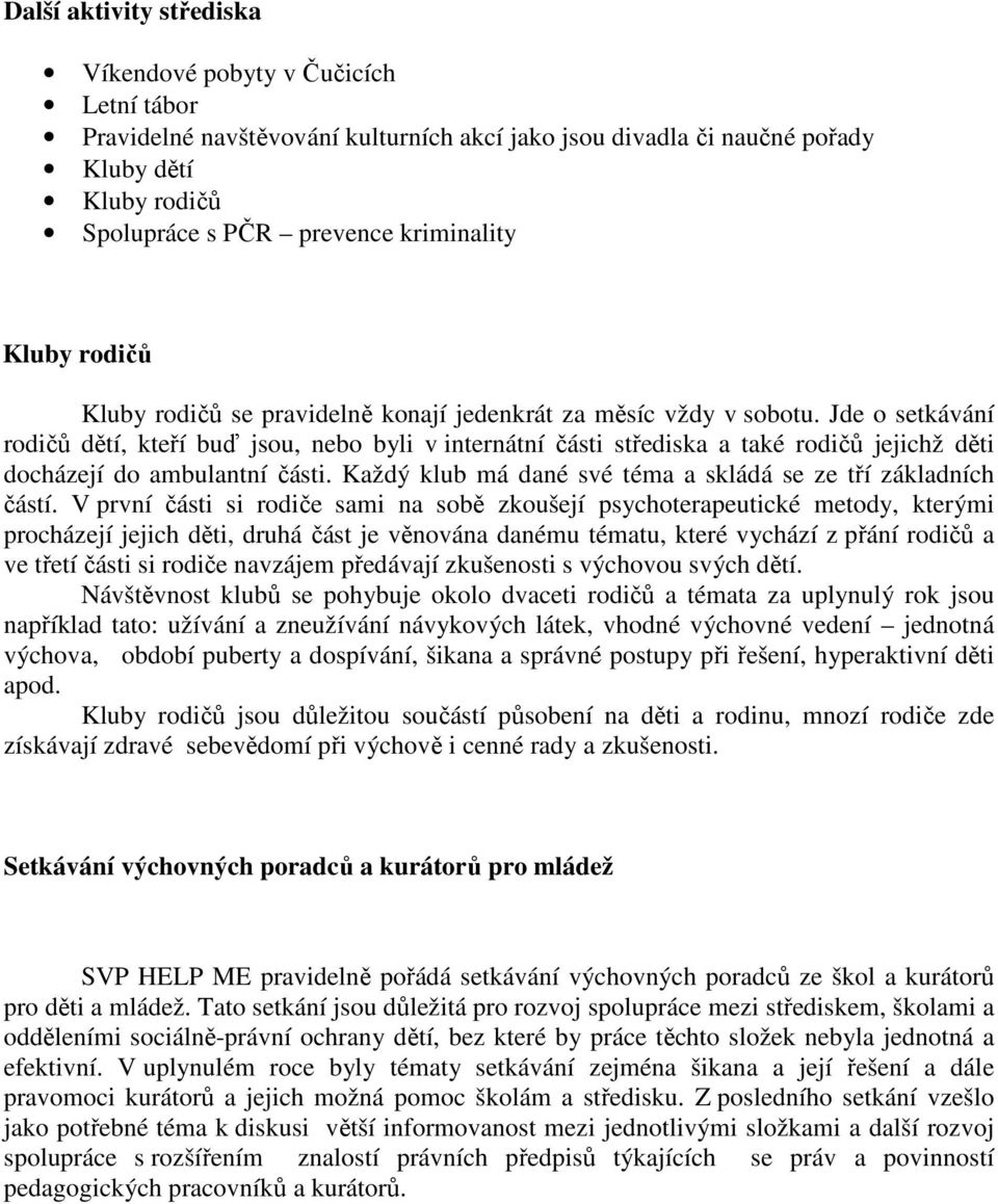 Jde o setkávání rodičů dětí, kteří buď jsou, nebo byli v internátní části střediska a také rodičů jejichž děti docházejí do ambulantní části.