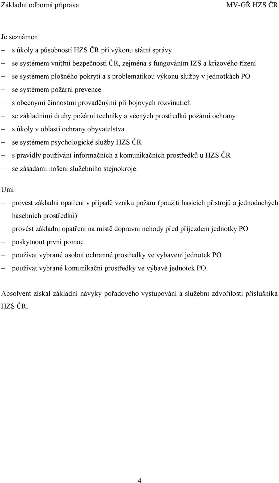 oblasti ochrany obyvatelstva se systémem psychologické služby HZS ČR s pravidly používání informačních a komunikačních prostředků u HZS ČR se zásadami nošení služebního stejnokroje.