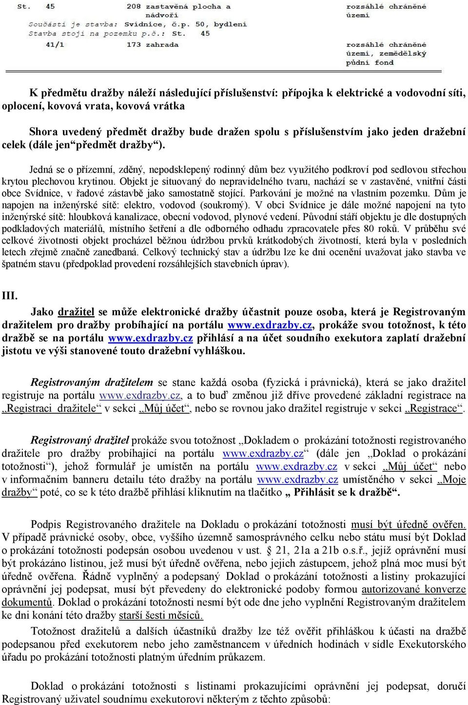 Objekt je situovaný do nepravidelného tvaru, nachází se v zastav né, vnit ní ásti obce Svídnice, v adové zástavb jako samostatn stojící. Parkování je možné na vlastním pozemku.