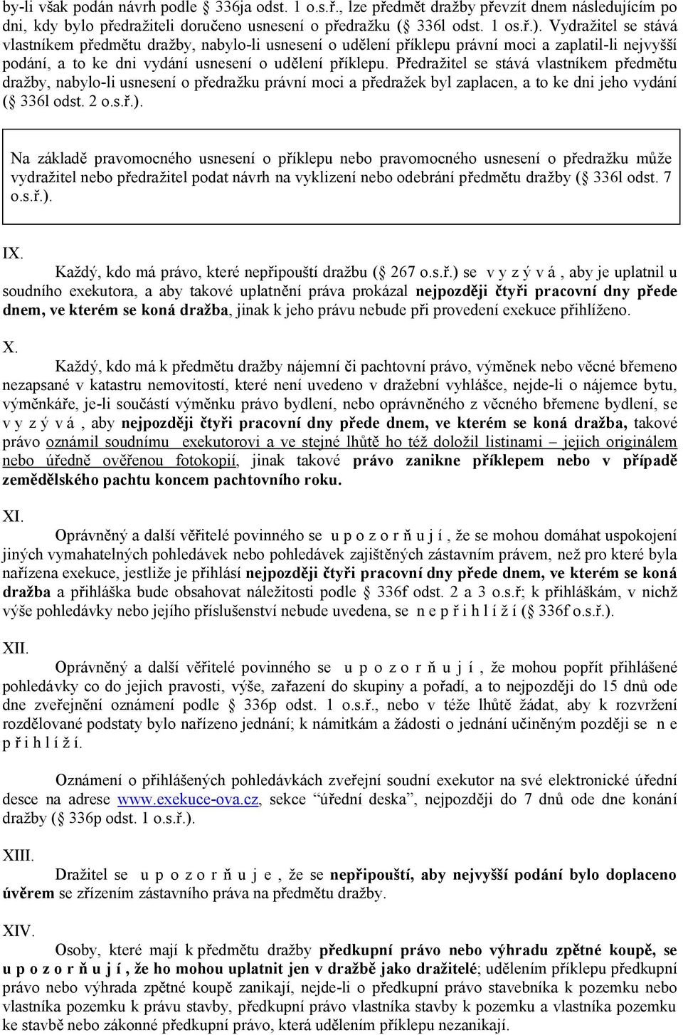 P edražitel se stává vlastníkem p edm tu dražby, nabylo-li usnesení o p edražku právní moci a p edražek byl zaplacen, a to ke dni jeho vydání ( 336l odst. 2 o.s..).