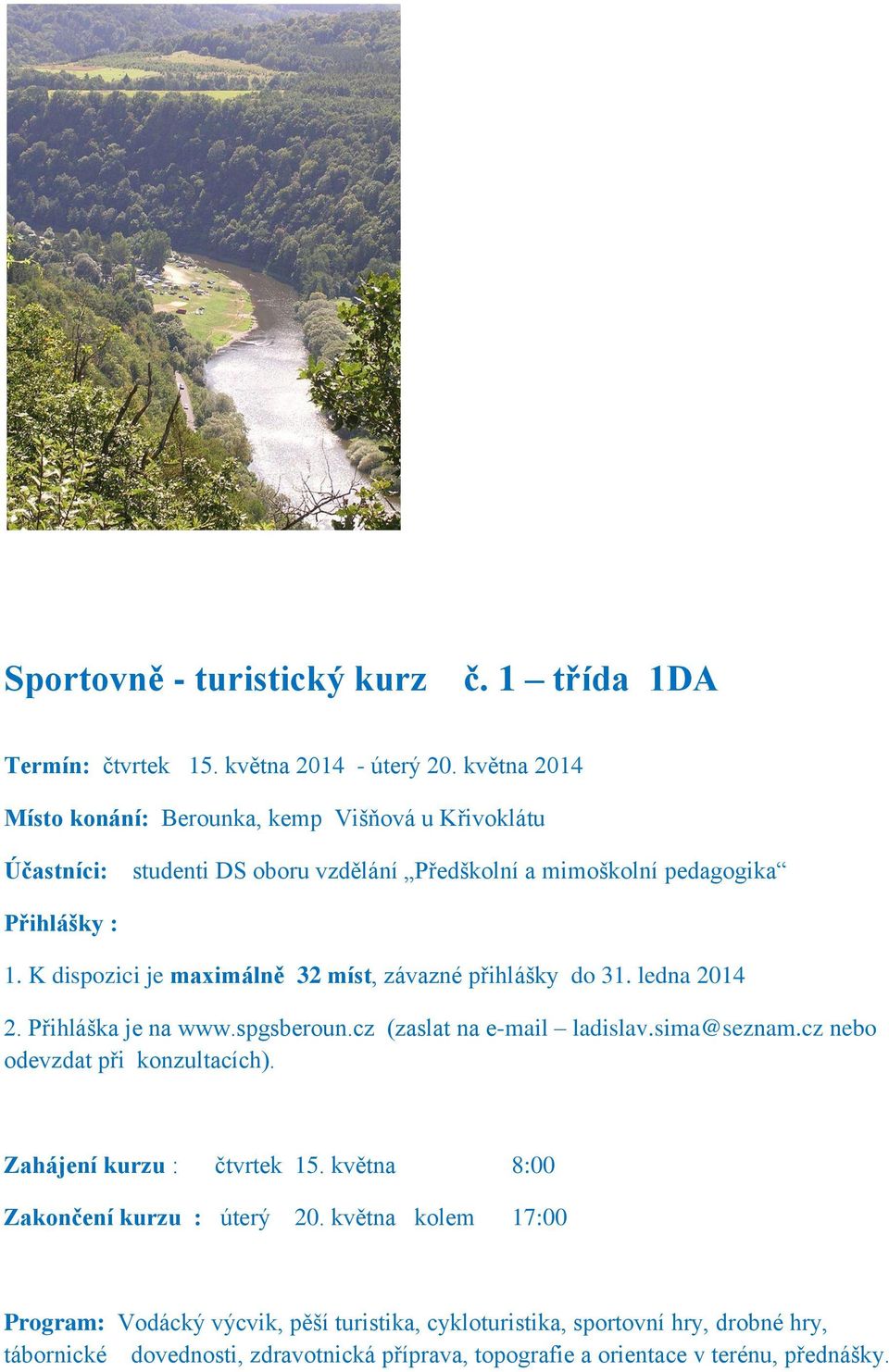 K dispozici je maximálně 32 míst, závazné přihlášky do 31. ledna 2014 2. Přihláška je na www.spgsberoun.cz (zaslat na e-mail ladislav.sima@seznam.