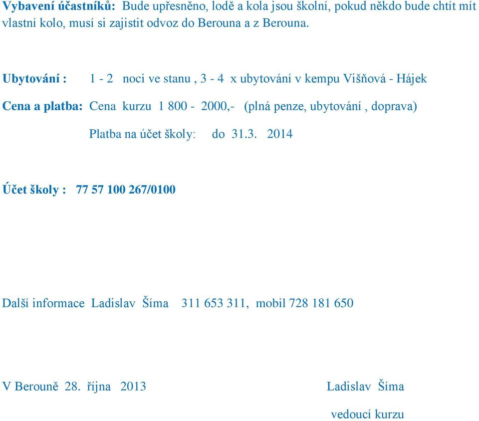 Ubytování : 1-2 noci ve stanu, 3-4 x ubytování v kempu Višňová - Hájek Cena a platba: Cena kurzu 1 800-2000,- (plná