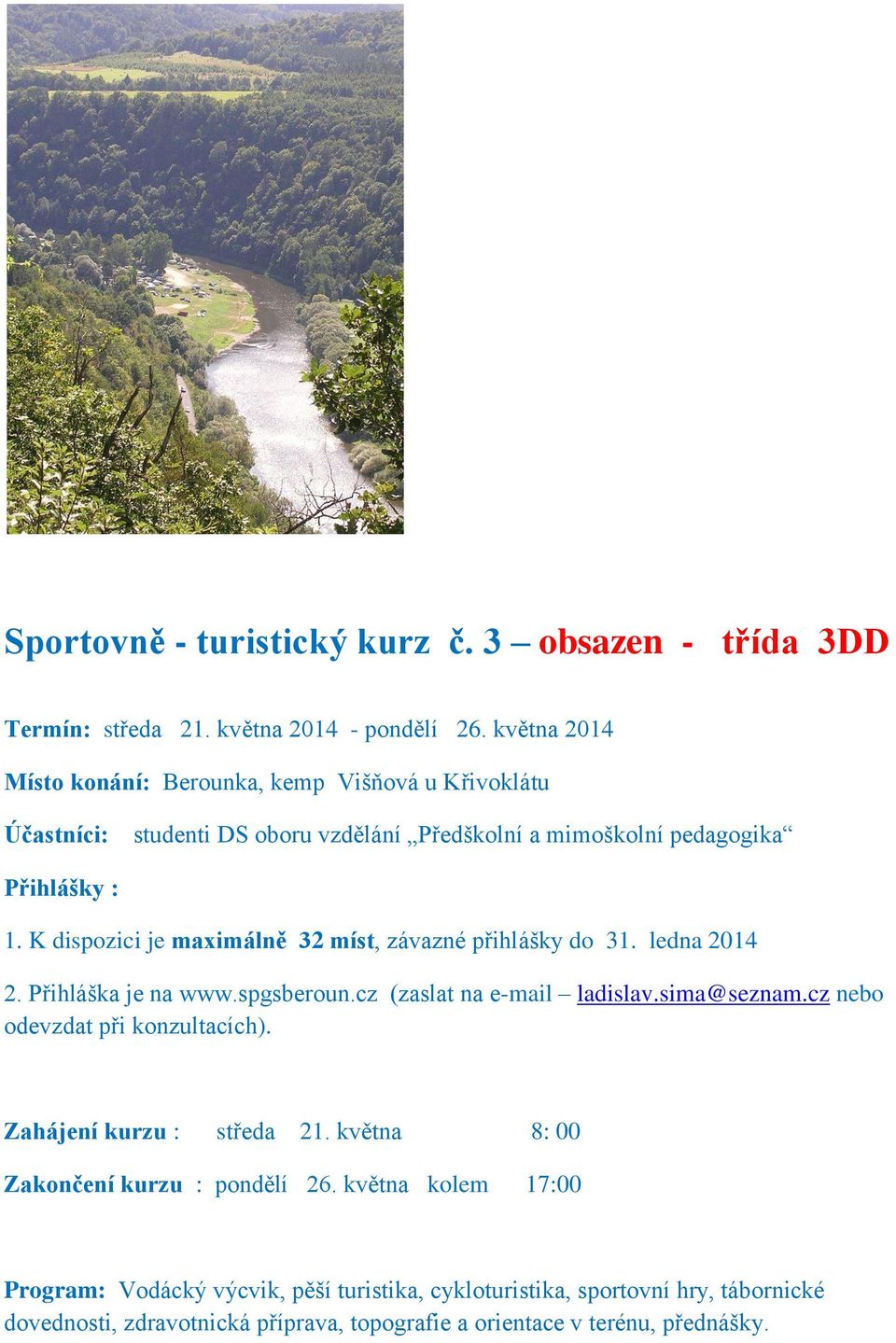 K dispozici je maximálně 32 míst, závazné přihlášky do 31. ledna 2014 2. Přihláška je na www.spgsberoun.cz (zaslat na e-mail ladislav.sima@seznam.