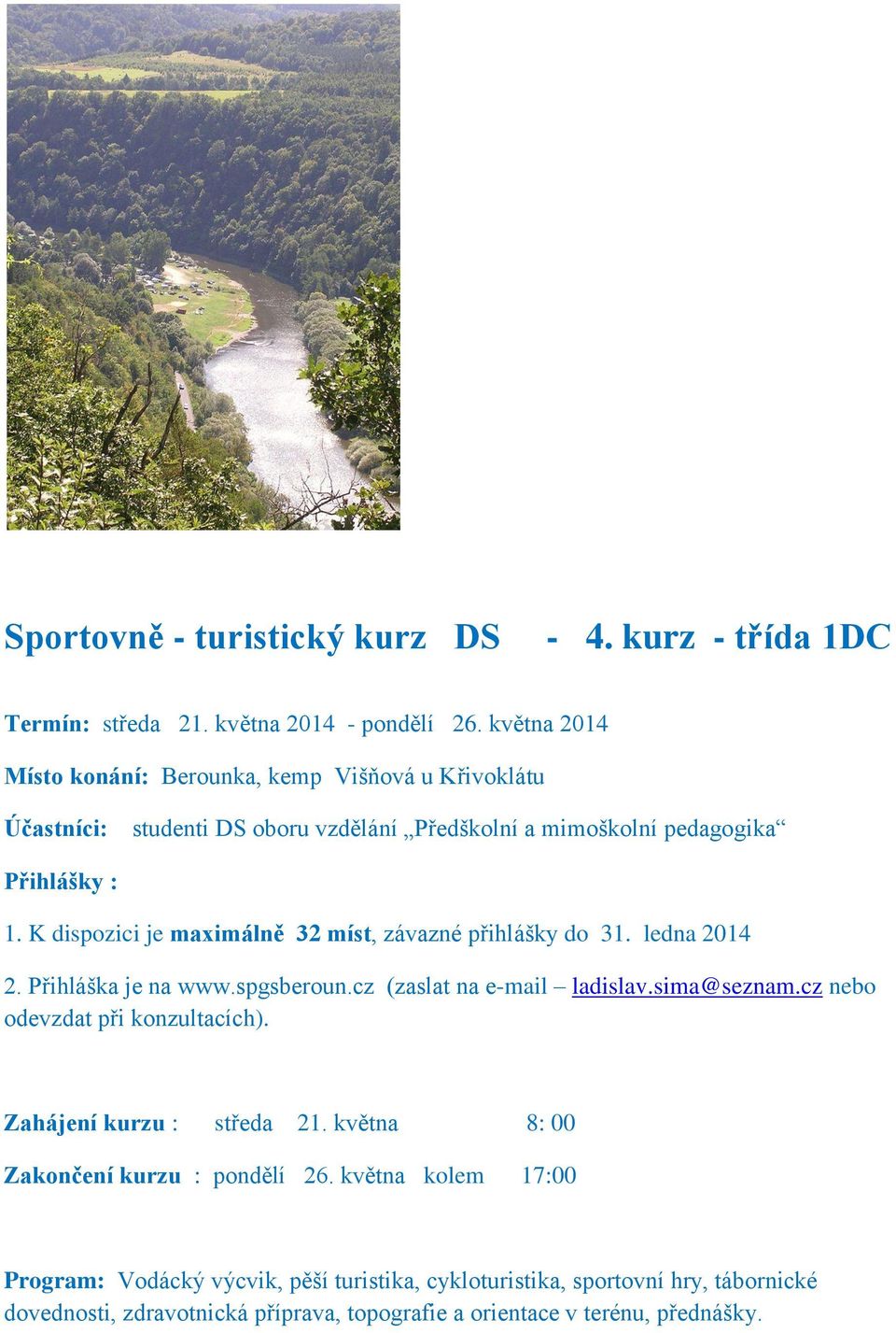 K dispozici je maximálně 32 míst, závazné přihlášky do 31. ledna 2014 2. Přihláška je na www.spgsberoun.cz (zaslat na e-mail ladislav.sima@seznam.