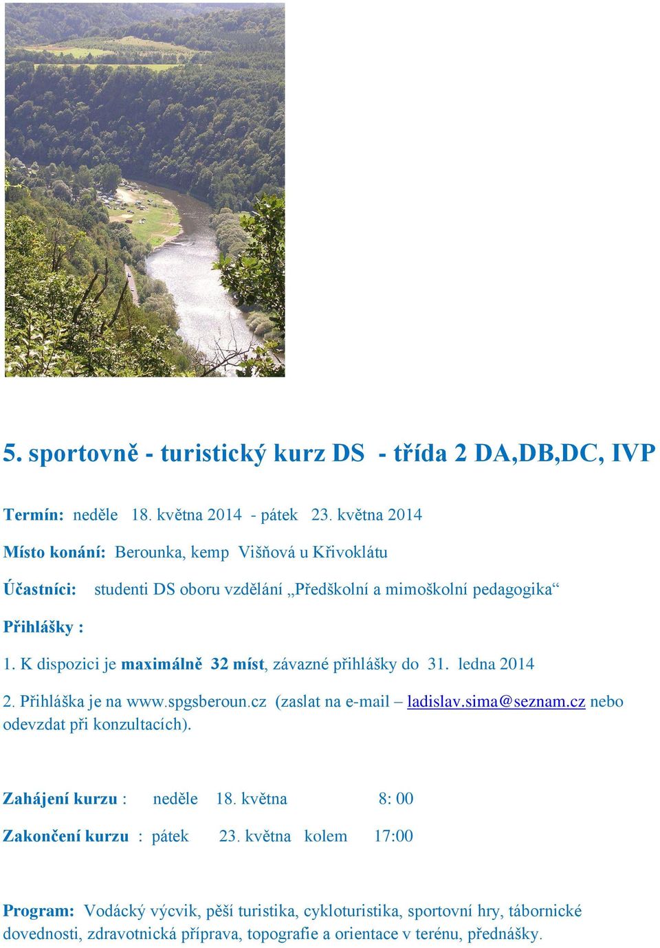 K dispozici je maximálně 32 míst, závazné přihlášky do 31. ledna 2014 2. Přihláška je na www.spgsberoun.cz (zaslat na e-mail ladislav.sima@seznam.