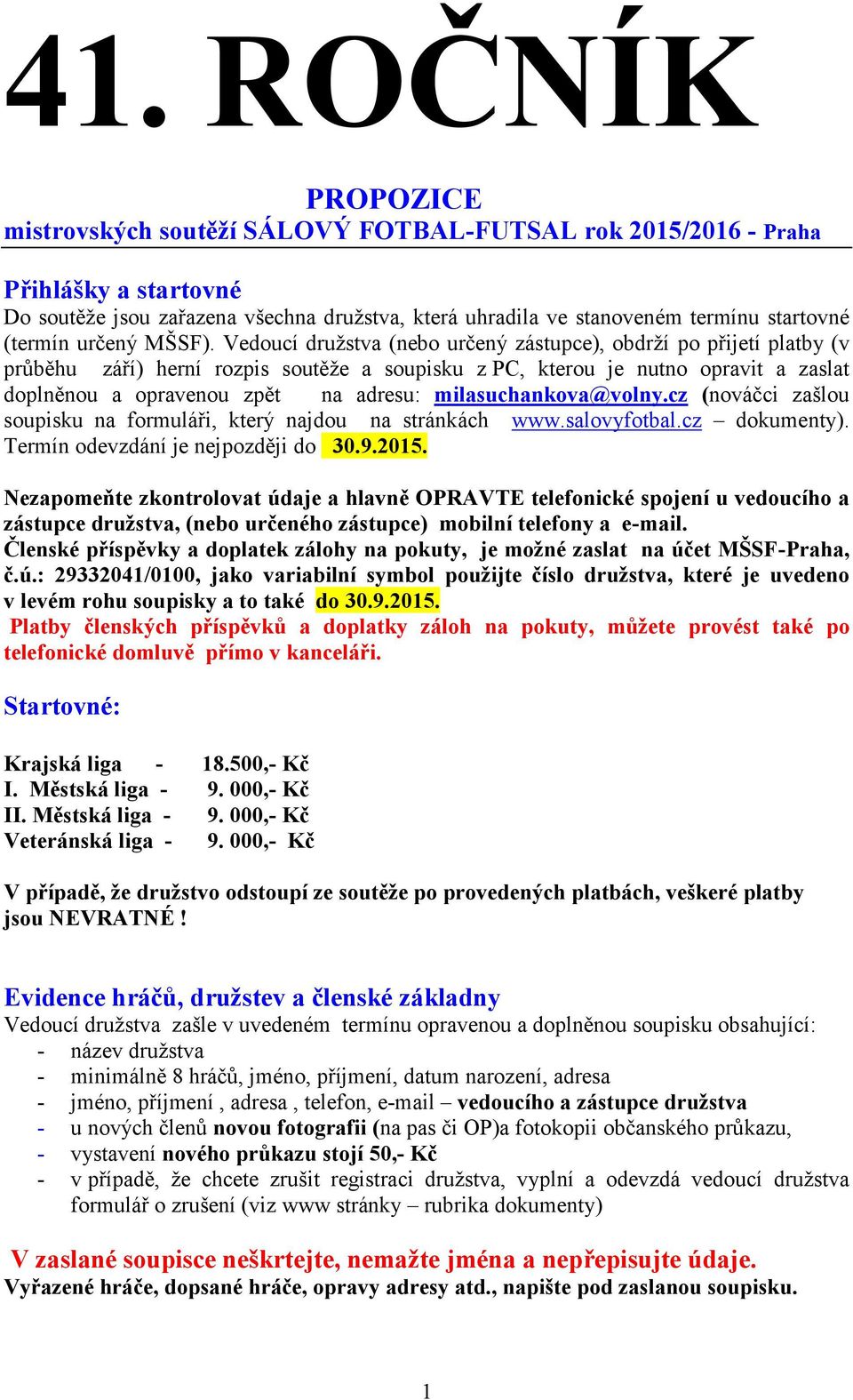 Vedoucí družstva (nebo určený zástupce), obdrží po přijetí platby (v průběhu září) herní rozpis soutěže a soupisku z PC, kterou je nutno opravit a zaslat doplněnou a opravenou zpět na adresu: