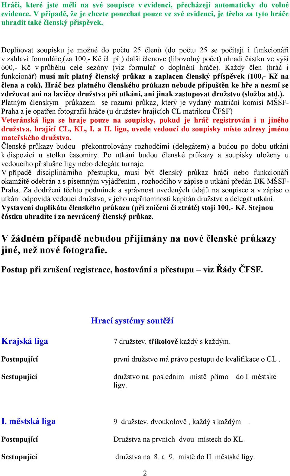 Doplňovat soupisku je možné do počtu 25 členů (do počtu 25 se počítají i funkcionáři v záhlaví formuláře,(za 100,- Kč čl. př.