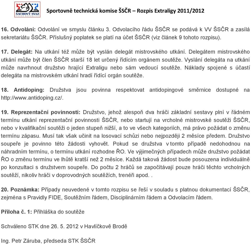 Vyslání delegáta na utkání může navrhnout družstvo hrající Extraligu nebo sám vedoucí soutěže. Náklady spojené s účastí delegáta na mistrovském utkání hradí řídící orgán soutěže. 18.