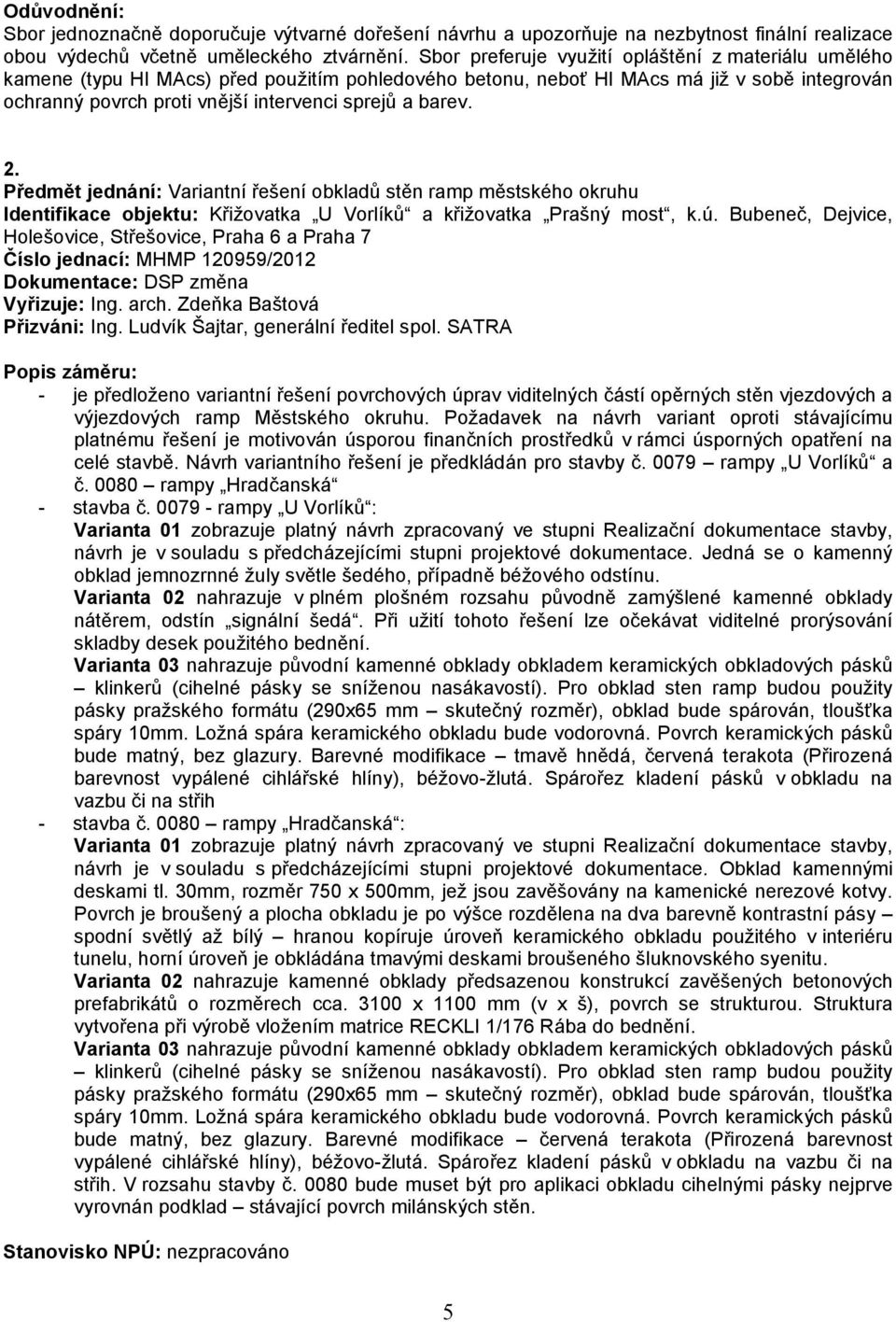 barev. 2. Předmět jednání: Variantní řešení obkladů stěn ramp městského okruhu Identifikace objektu: Křižovatka U Vorlíků a křižovatka Prašný most, k.ú.