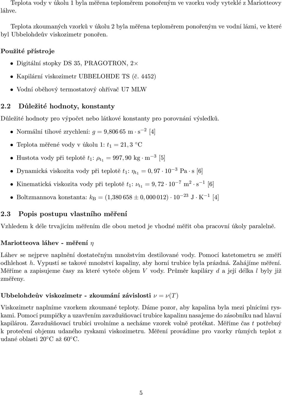 Použité přístroje ˆ Digitální stopky DS 35, PRAGOTRON, 2 ˆ Kapilární viskozimetr UBBELOHDE TS (č. 4452) ˆ Vodní oběhový termostatový ohřívač U7 MLW 2.