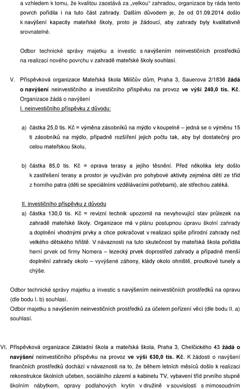 Odbor technické správy majetku a investic s navýšením neinvestičních prostředků na realizaci nového povrchu v zahradě mateřské školy souhlasí. V.