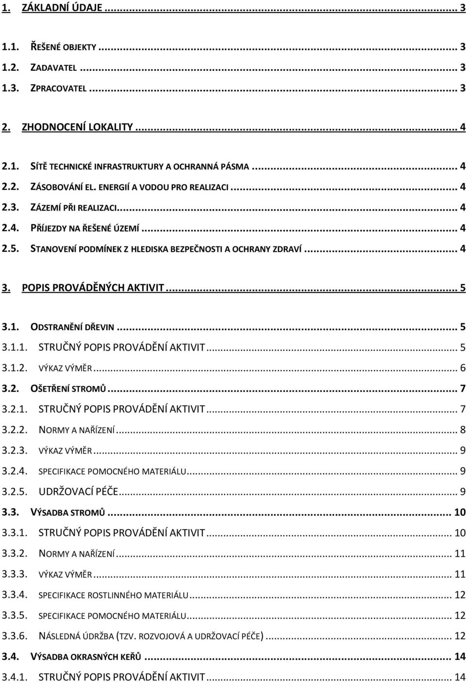 .. 5 3.1. ODSTRANĚNÍ DŘEVIN... 5 3.1.1. STRUČNÝ POPIS PROVÁDĚNÍ AKTIVIT... 5 3.1.2. VÝKAZ VÝMĚR... 6 3.2. OŠETŘENÍ STROMŮ... 7 3.2.1. STRUČNÝ POPIS PROVÁDĚNÍ AKTIVIT... 7 3.2.2. NORMY A NAŘÍZENÍ... 8 3.