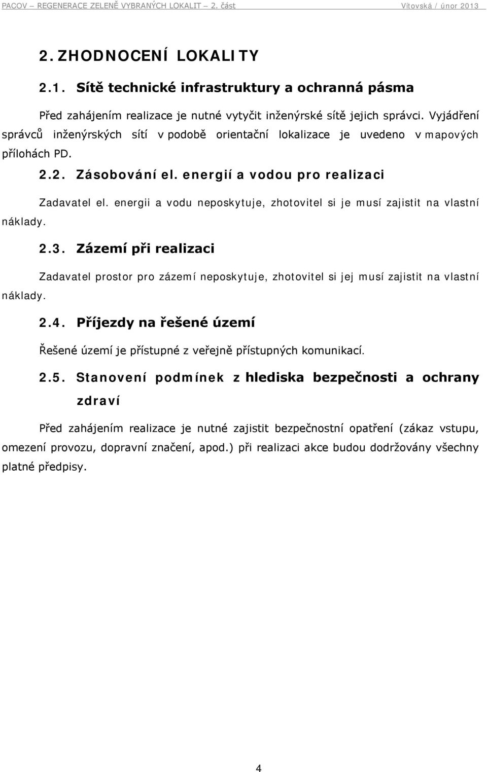 energii a vodu neposkytuje, zhotovitel si je musí zajistit na vlastní náklady. 2.3. Zázemí při realizaci Zadavatel prostor pro zázemí neposkytuje, zhotovitel si jej musí zajistit na vlastní náklady.