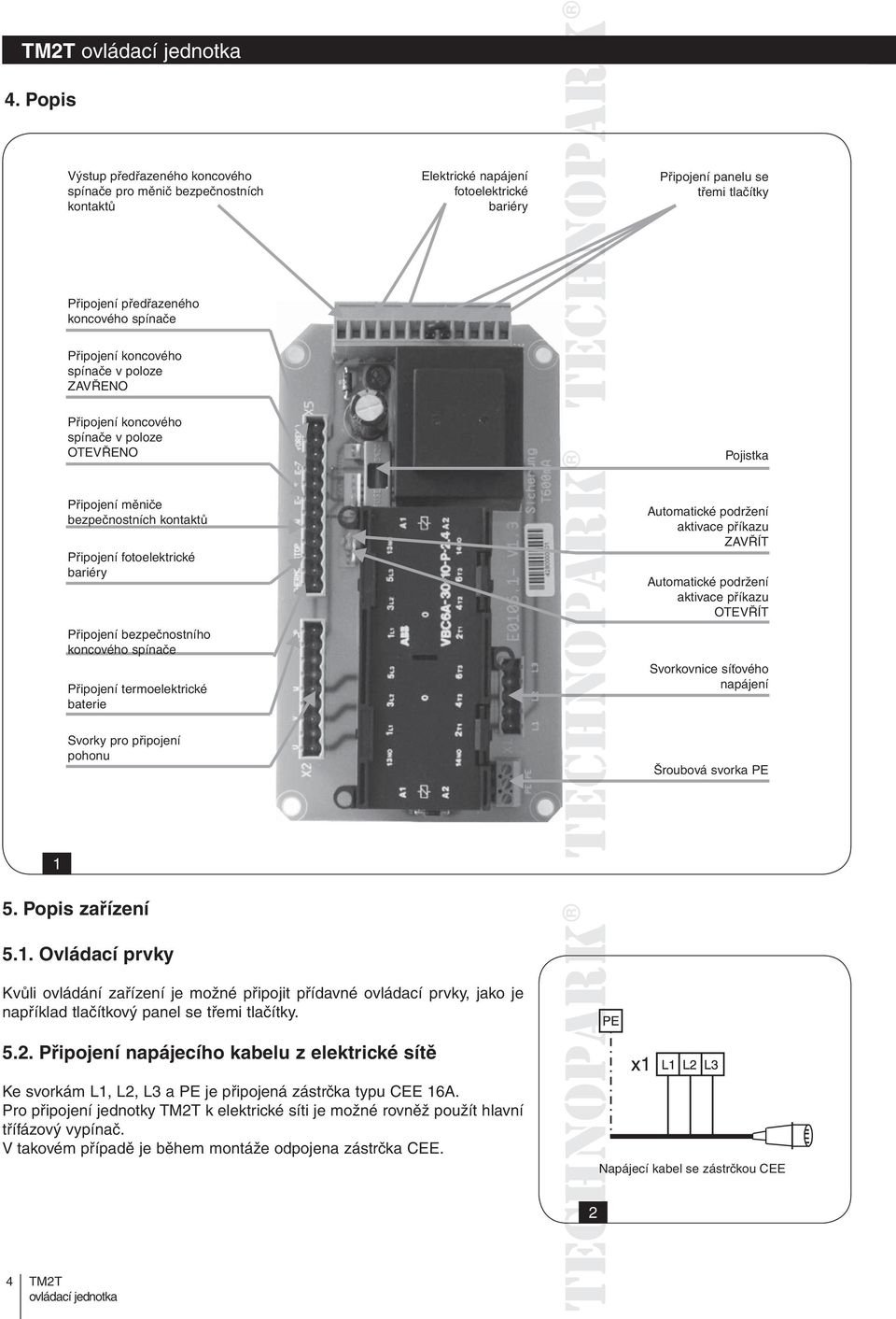 koncového spínače Připojení termoelektrické baterie Automatické podržení aktivace příkazu ZAVŘÍT Automatické podržení aktivace příkazu OTEVŘÍT Svorkovnice síťového napájení Svorky pro připojení