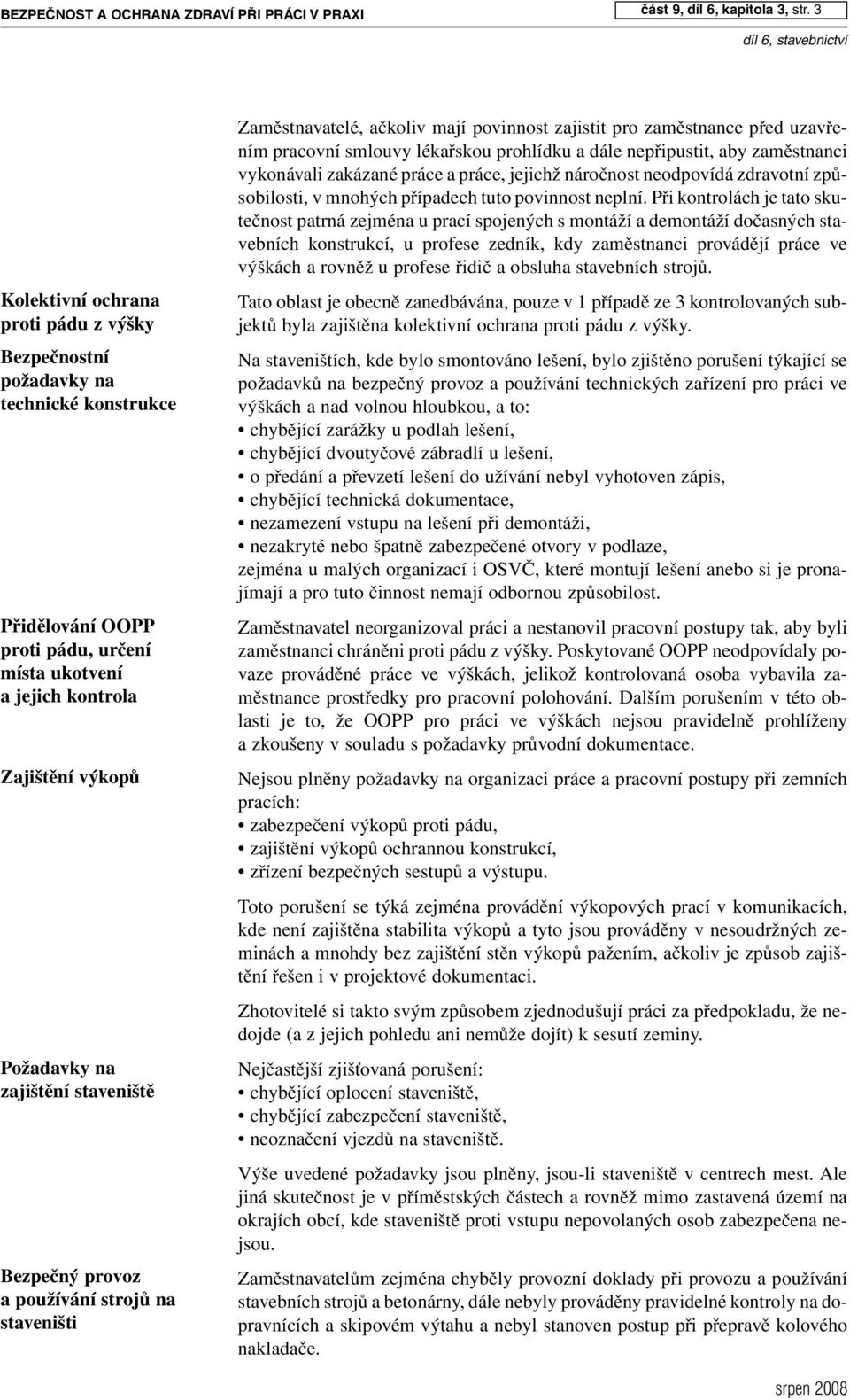 staveniště Bezpečný provoz a používání strojů na staveništi Zaměstnavatelé, ačkoliv mají povinnost zajistit pro zaměstnance před uzavřením pracovní smlouvy lékařskou prohlídku a dále nepřipustit, aby