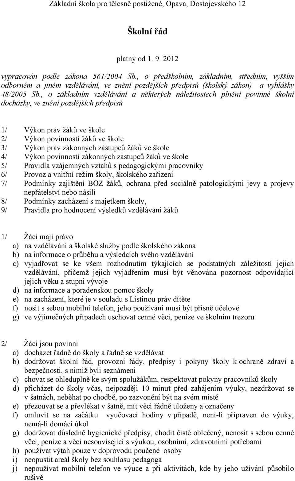 , o základním vzdělávání a některých náležitostech plnění povinné školní docházky, ve znění pozdějších předpisů 1/ Výkon práv žáků ve škole 2/ Výkon povinností žáků ve škole 3/ Výkon práv zákonných