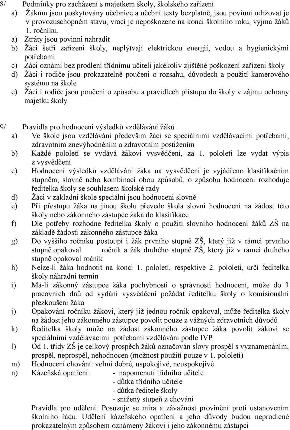 a) Ztráty jsou povinni nahradit b) Žáci šetří zařízení školy, neplýtvají elektrickou energií, vodou a hygienickými potřebami c) Žáci oznámí bez prodlení třídnímu učiteli jakékoliv zjištěné poškození