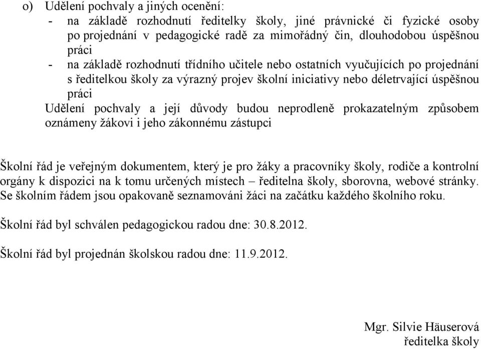 budou neprodleně prokazatelným způsobem oznámeny žákovi i jeho zákonnému zástupci Školní řád je veřejným dokumentem, který je pro žáky a pracovníky školy, rodiče a kontrolní orgány k dispozici na k