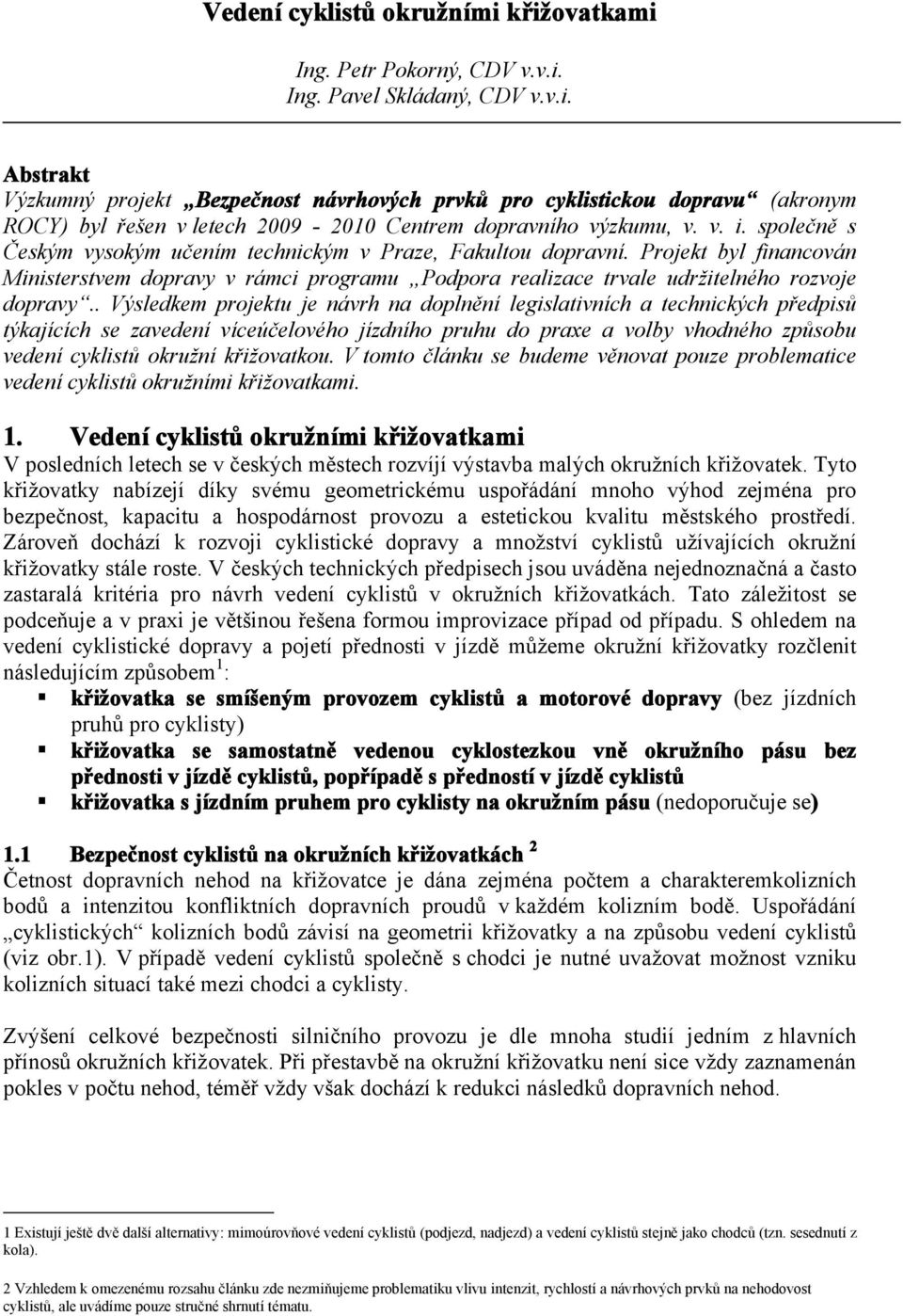 . Výsledkem projektu je návrh na doplnění legislativních a technických předpisů týkajících se zavedení víceúčelového jízdního pruhu do praxe a volby vhodného způsobu vedení cyklistů okružní