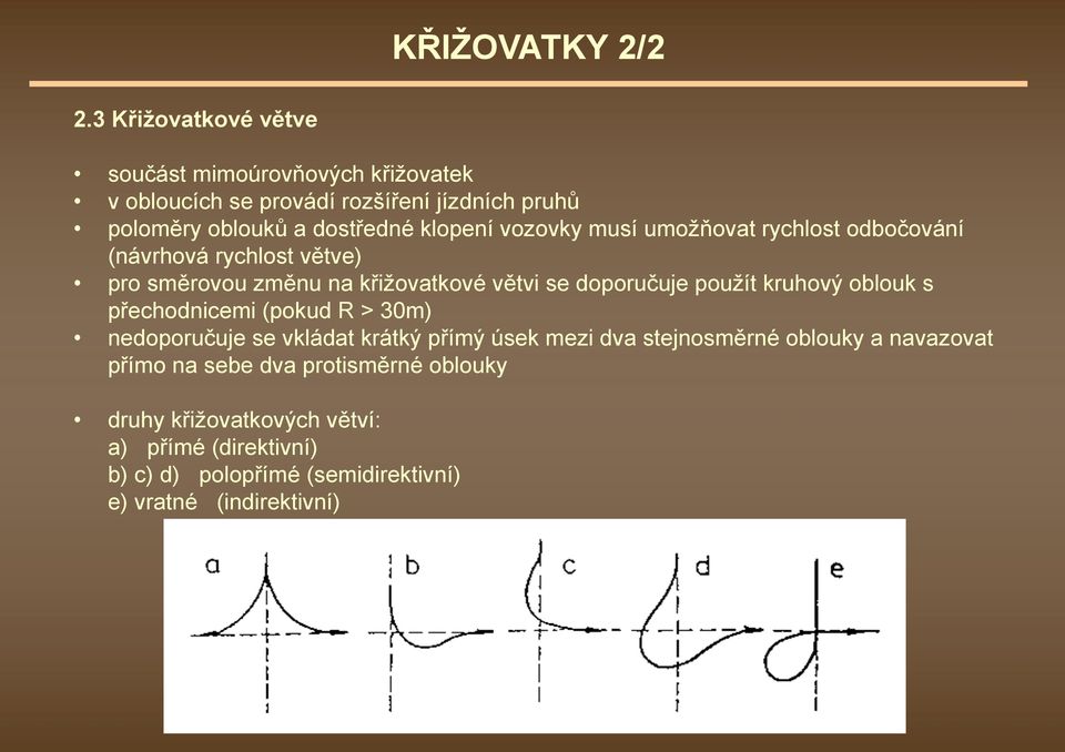 použít kruhový oblouk s přechodnicemi (pokud R > 30m) nedoporučuje se vkládat krátký přímý úsek mezi dva stejnosměrné oblouky a navazovat