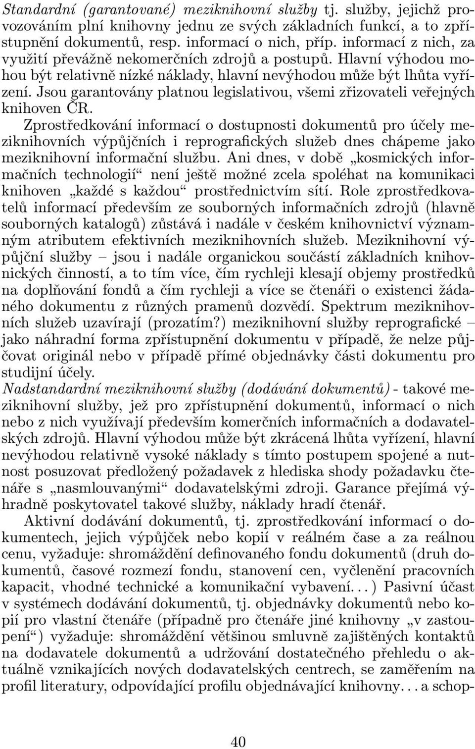 Jsou garantovány platnou legislativou, všemi zřizovateli veřejných knihoven ČR.
