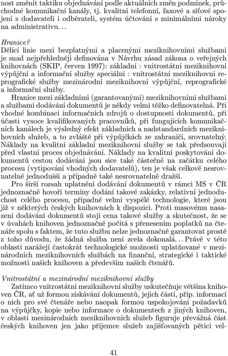 Dělící linie mezi bezplatnými a placenými meziknihovními službami je snad nejpřehledněji definována v Návrhu zásad zákona o veřejných knihovnách(skip, červen 1997): základní: vnitrostátní