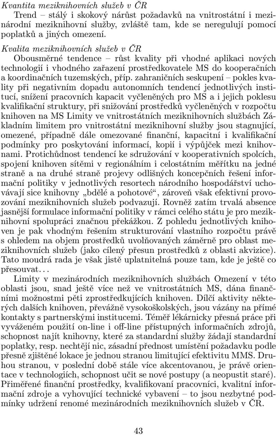 zahraničních seskupení pokles kvality při negativním dopadu autonomních tendencí jednotlivých institucí, snížení pracovních kapacit vyčleněných pro MS a i jejich poklesu kvalifikační struktury, při