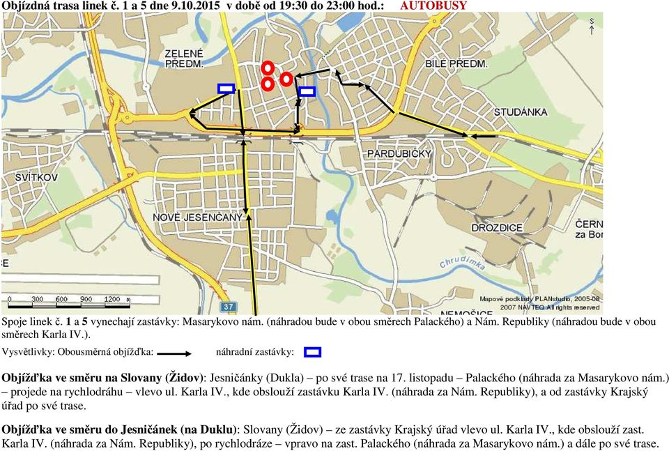 listopadu Palackého (náhrada za Masarykovo nám.) projede na rychlodráhu vlevo ul. Karla IV., kde obslouží zastávku Karla IV. (náhrada za Nám. Republiky), a od zastávky Krajský úřad po své trase.