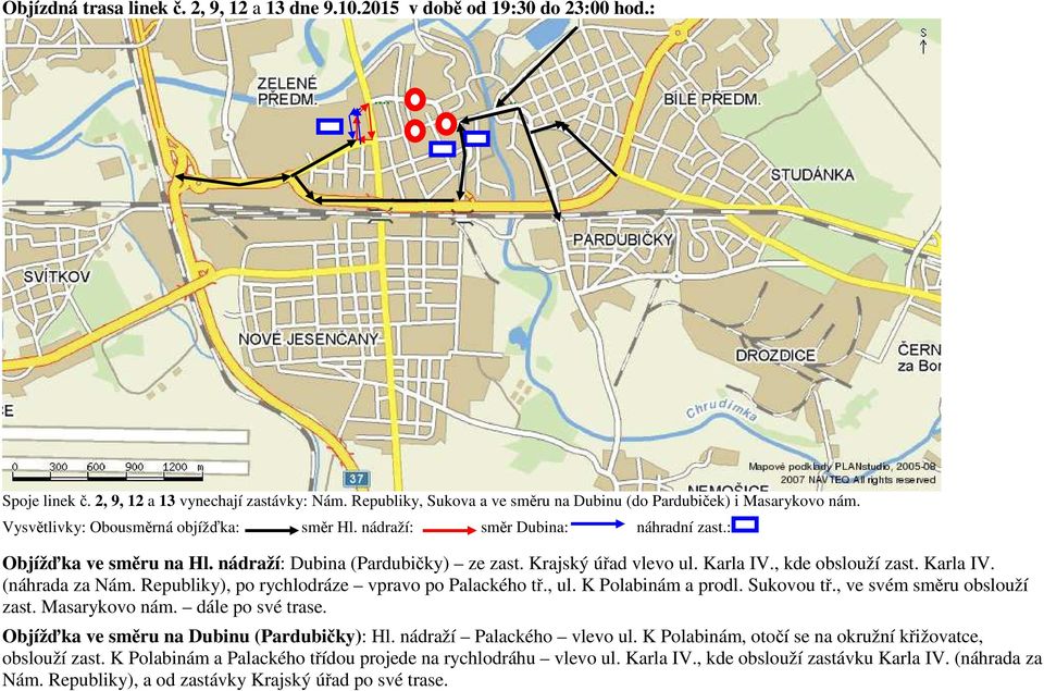 nádraží: Dubina (Pardubičky) ze zast. Krajský úřad vlevo ul. Karla IV., kde obslouží zast. Karla IV. (náhrada za Nám. Republiky), po rychlodráze vpravo po Palackého tř., ul. K Polabinám a prodl.