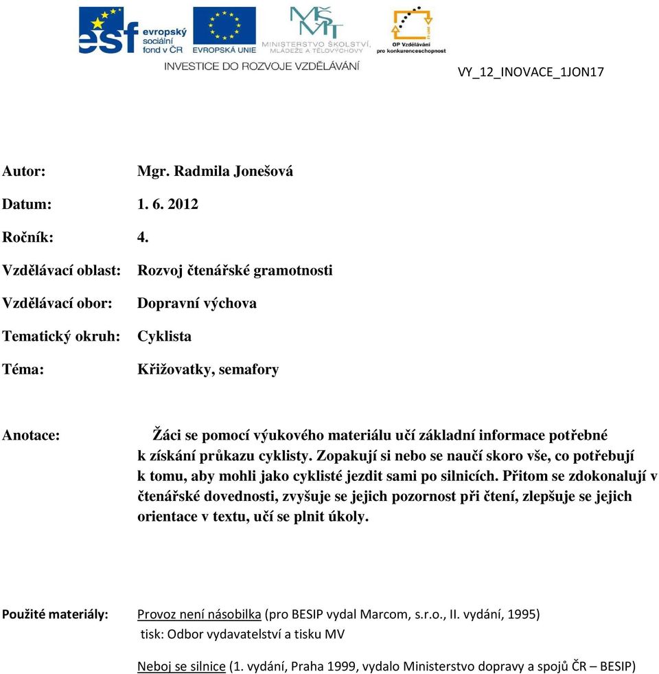 informace potřebné k získání průkazu cyklisty. Zopakují si nebo se naučí skoro vše, co potřebují k tomu, aby mohli jako cyklisté jezdit sami po silnicích.