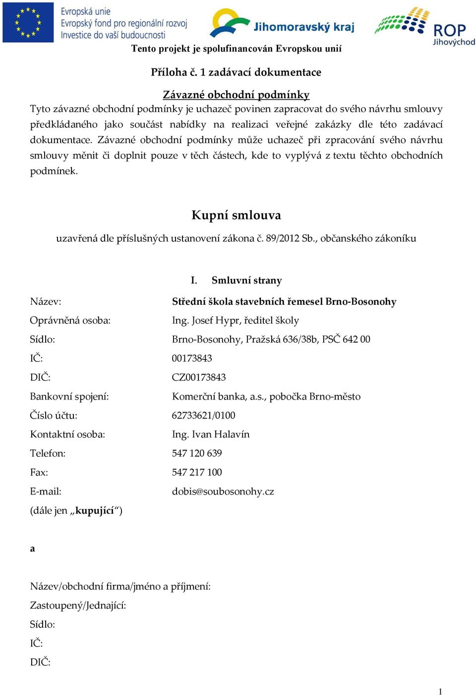 dle této zadávací dokumentace. Závazné obchodní podmínky může uchazeč při zpracování svého návrhu smlouvy měnit či doplnit pouze v těch částech, kde to vyplývá z textu těchto obchodních podmínek.