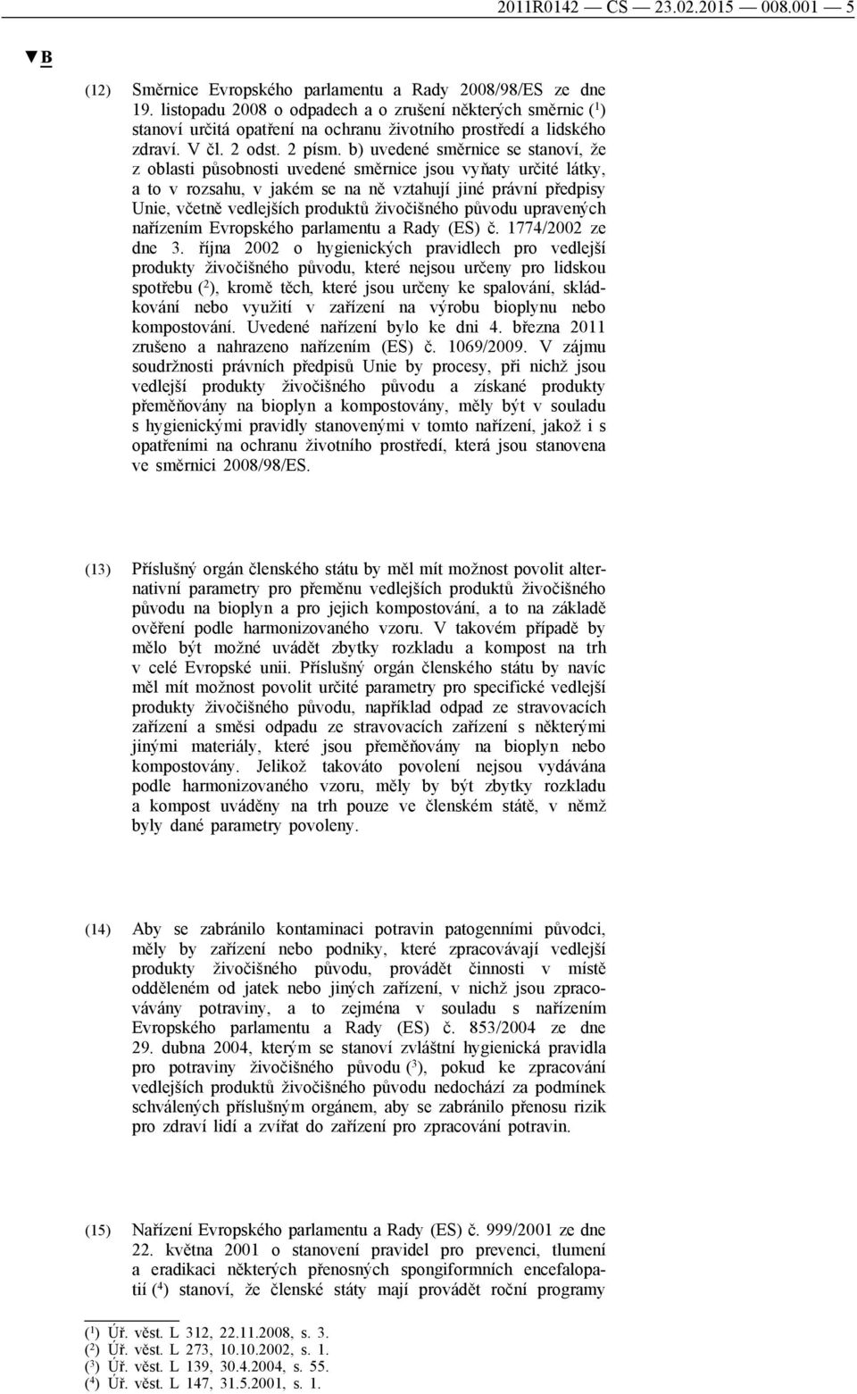 b) uvedené směrnice se stanoví, že z oblasti působnosti uvedené směrnice jsou vyňaty určité látky, a to v rozsahu, v jakém se na ně vztahují jiné právní předpisy Unie, včetně vedlejších produktů