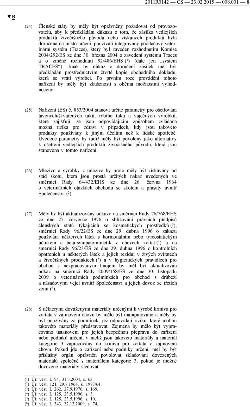 místo určení, používali integrovaný počítačový veterinární systém (Traces), který byl zaveden rozhodnutím Komise 2004/292/ES ze dne 30.