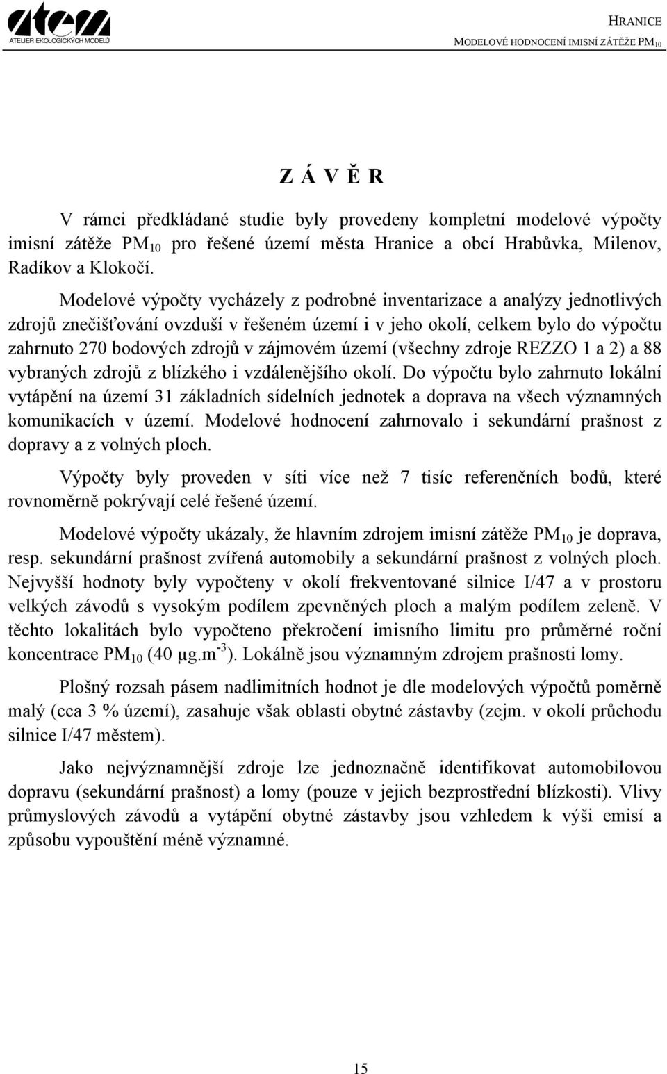 území (všechny zdroje REZZO 1 a 2) a 88 vybraných zdrojů z blízkého i vzdálenějšího okolí.