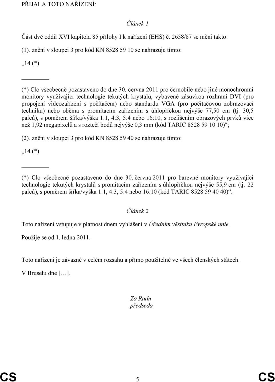 června 2011 pro černobílé nebo jiné monochromní monitory využívající technologie tekutých krystalů, vybavené zásuvkou rozhraní DVI (pro propojení videozařízení s počítačem) nebo standardu VGA (pro