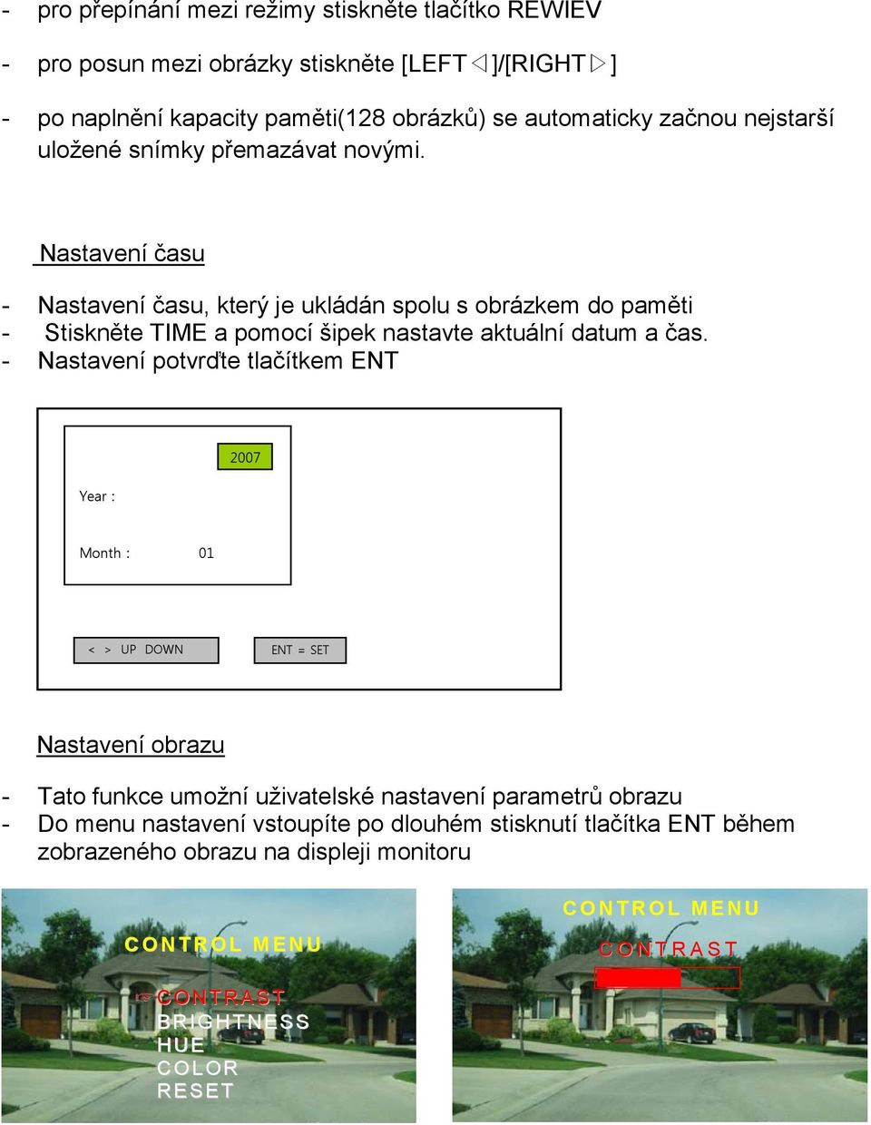 Nastavení času - Nastavení času, který je ukládán spolu s obrázkem do paměti - Stiskněte TIME a pomocí šipek nastavte aktuální datum a čas.