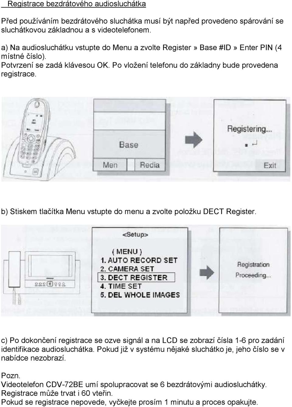 b) Stiskem tlačítka Menu vstupte do menu a zvolte položku DECT Register. c) Po dokončení registrace se ozve signál a na LCD se zobrazí čísla 1-6 pro zadání identifikace audiosluchátka.