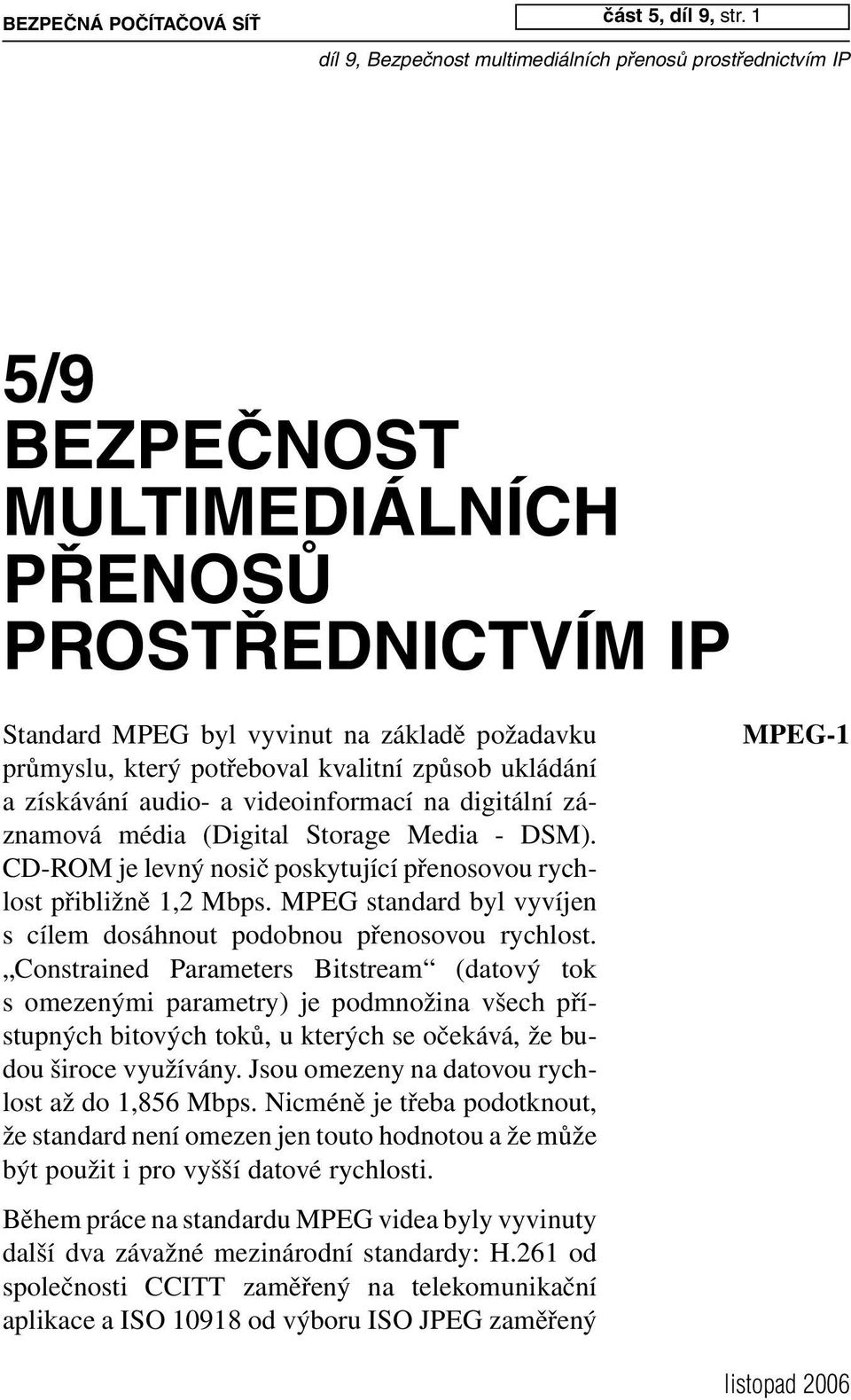 digitální záznamová média (Digital Storage Media - DSM). CD-ROM je levný nosič poskytující přenosovou rychlost přibližně 1,2 Mbps.