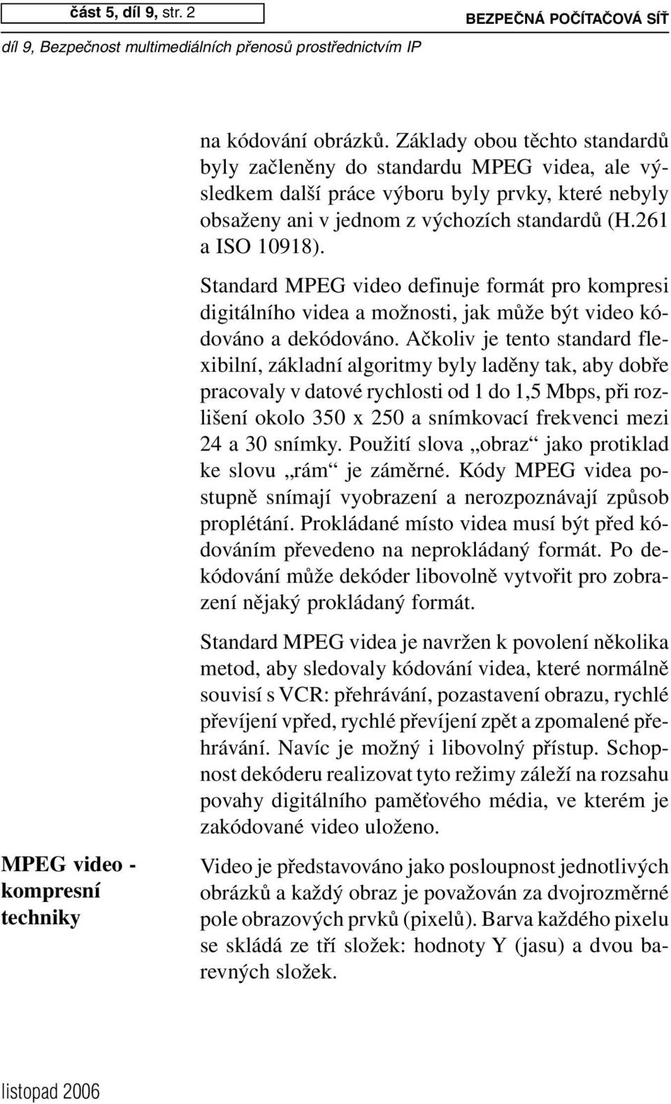 Standard MPEG video definuje formát pro kompresi digitálního videa a možnosti, jak může být video kódováno a dekódováno.
