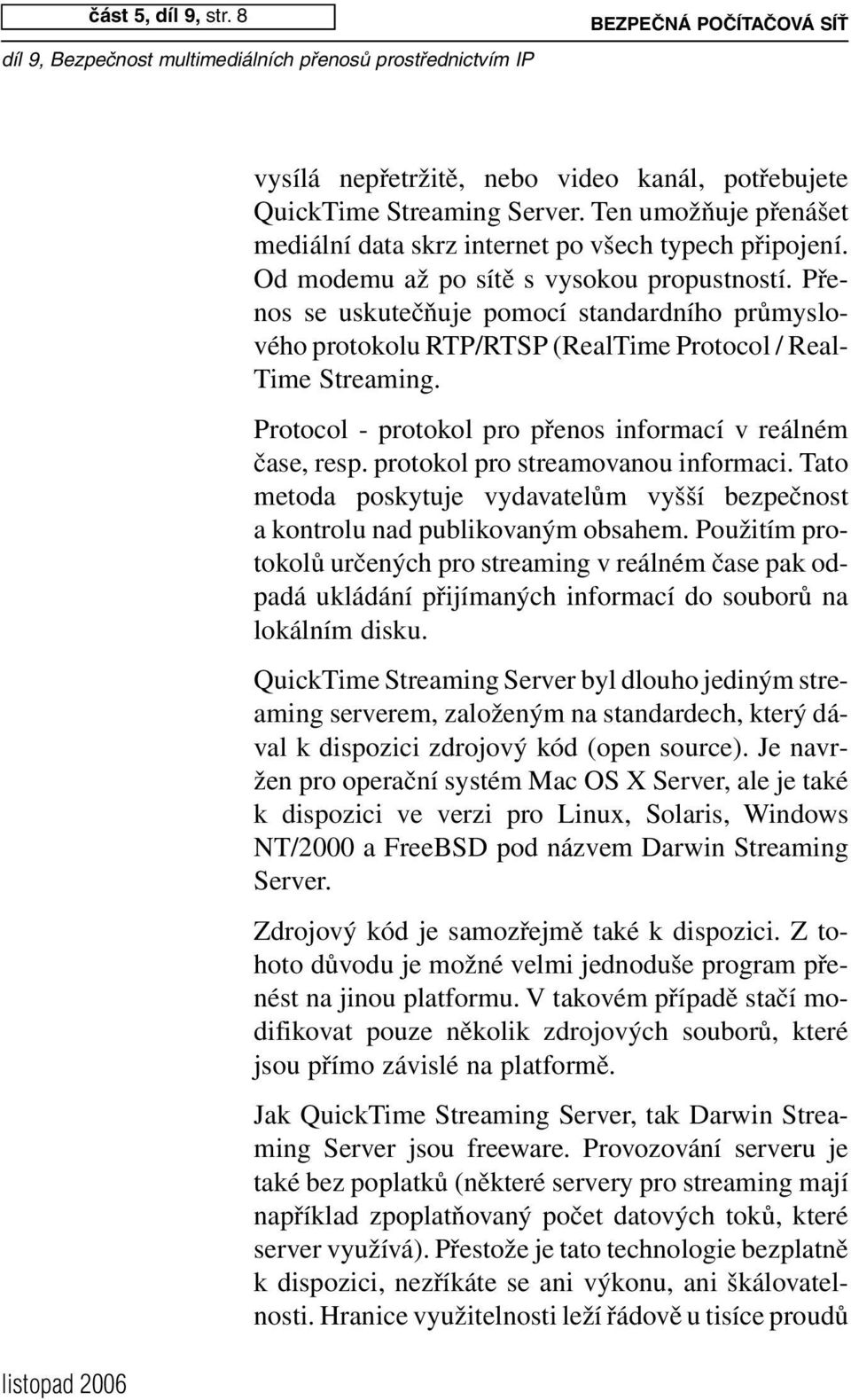 Protocol - protokol pro přenos informací v reálném čase, resp. protokol pro streamovanou informaci. Tato metoda poskytuje vydavatelům vyšší bezpečnost a kontrolu nad publikovaným obsahem.
