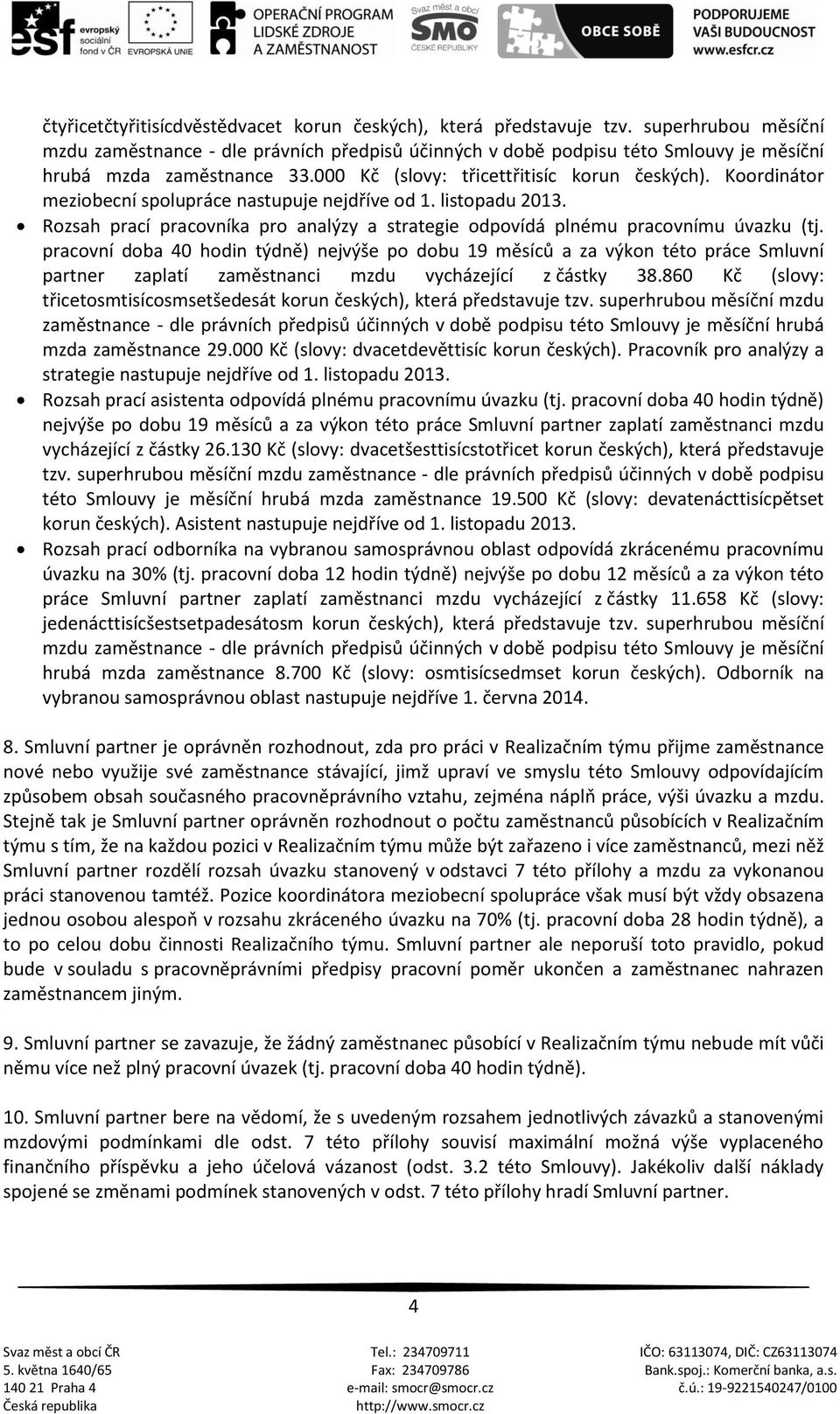 Koordinátor meziobecní spolupráce nastupuje nejdříve od 1. listopadu 2013. Rozsah prací pracovníka pro analýzy a strategie odpovídá plnému pracovnímu úvazku (tj.