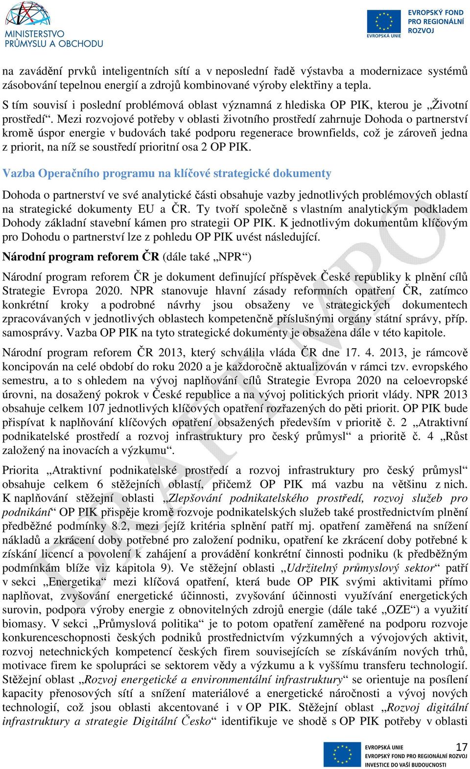 Mezi rozvojové potřeby v oblasti životního prostředí zahrnuje Dohoda o partnerství kromě úspor energie v budovách také podporu regenerace brownfields, což je zároveň jedna z priorit, na níž se