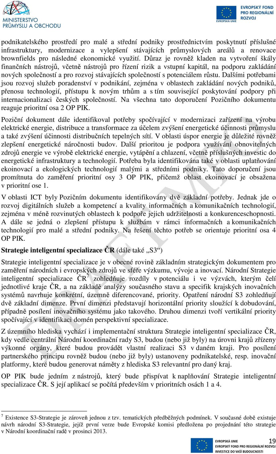 Důraz je rovněž kladen na vytvoření škály finančních nástrojů, včetně nástrojů pro řízení rizik a vstupní kapitál, na podporu zakládání nových společností a pro rozvoj stávajících společností s