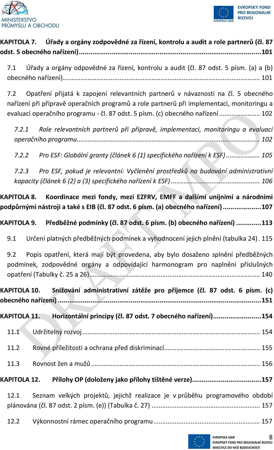 5 obecného nařízení při přípravě operačních programů a role partnerů při implementaci, monitoringu a evaluaci operačního programu - čl. 87 odst. 5 písm. (c) obecného nařízení... 102 