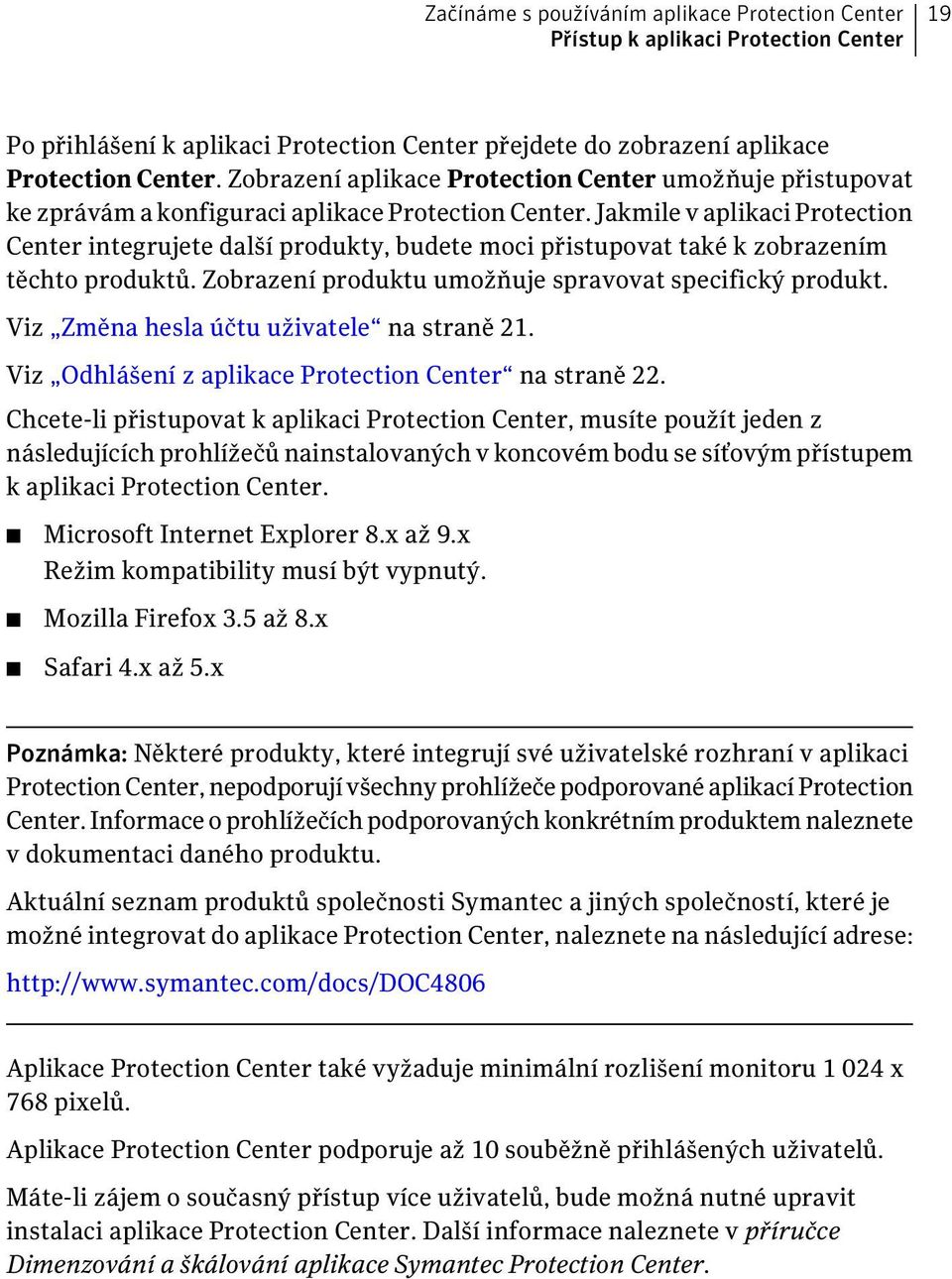 Jakmile v aplikaci Protection Center integrujete další produkty, budete moci přistupovat také k zobrazením těchto produktů. Zobrazení produktu umožňuje spravovat specifický produkt.