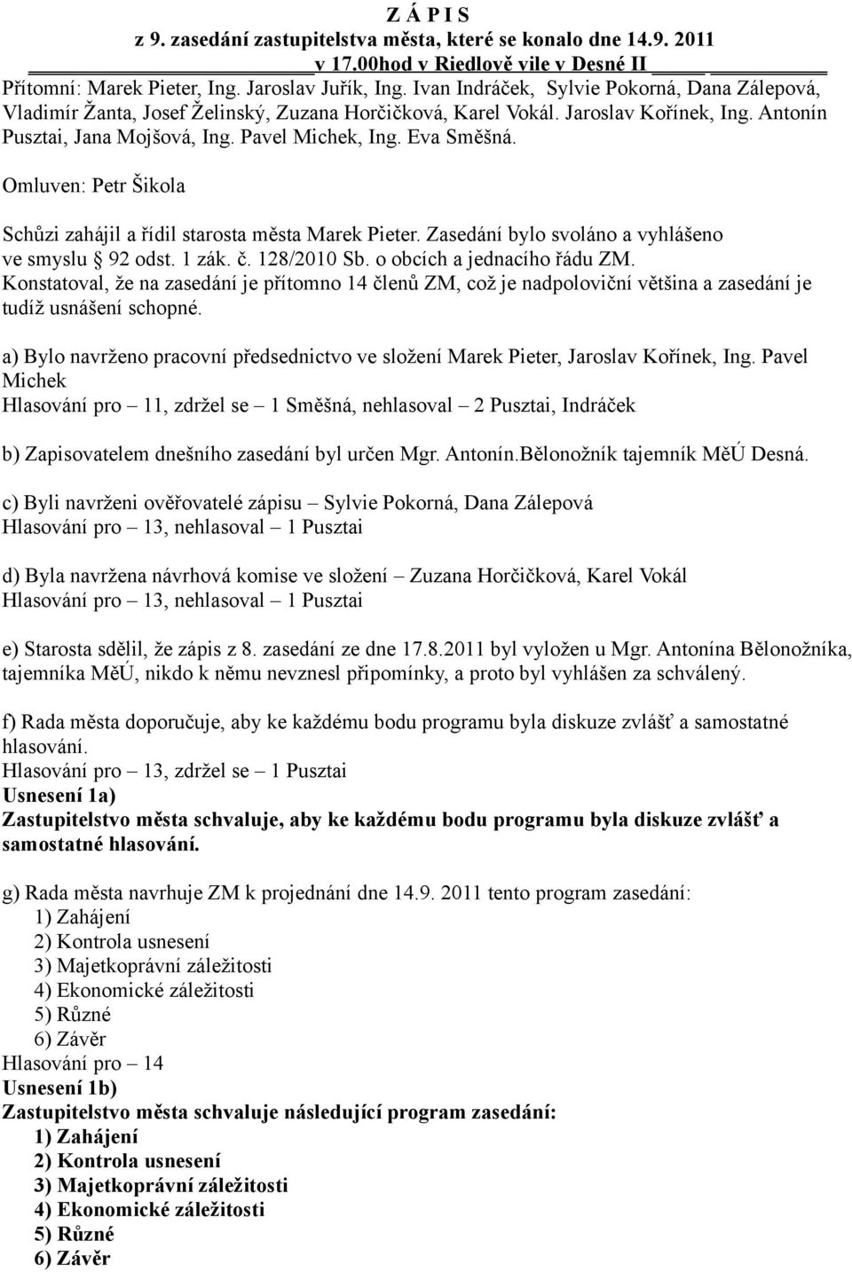 Omluven: Petr Šikola Schůzi zahájil a řídil starosta města Marek Pieter. Zasedání bylo svoláno a vyhlášeno ve smyslu 92 odst. 1 zák. č. 128/2010 Sb. o obcích a jednacího řádu ZM.