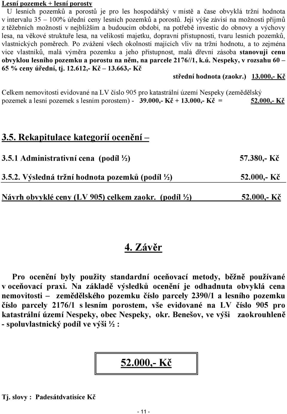 přístupnosti, tvaru lesních pozemků, vlastnických poměrech.