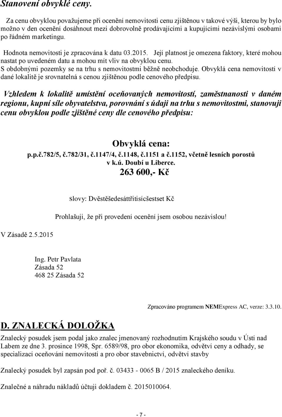 marketingu. Hodnota nemovitosti je zpracována k datu 03.2015. Její platnost je omezena faktory, které mohou nastat po uvedeném datu a mohou mít vliv na obvyklou cenu.