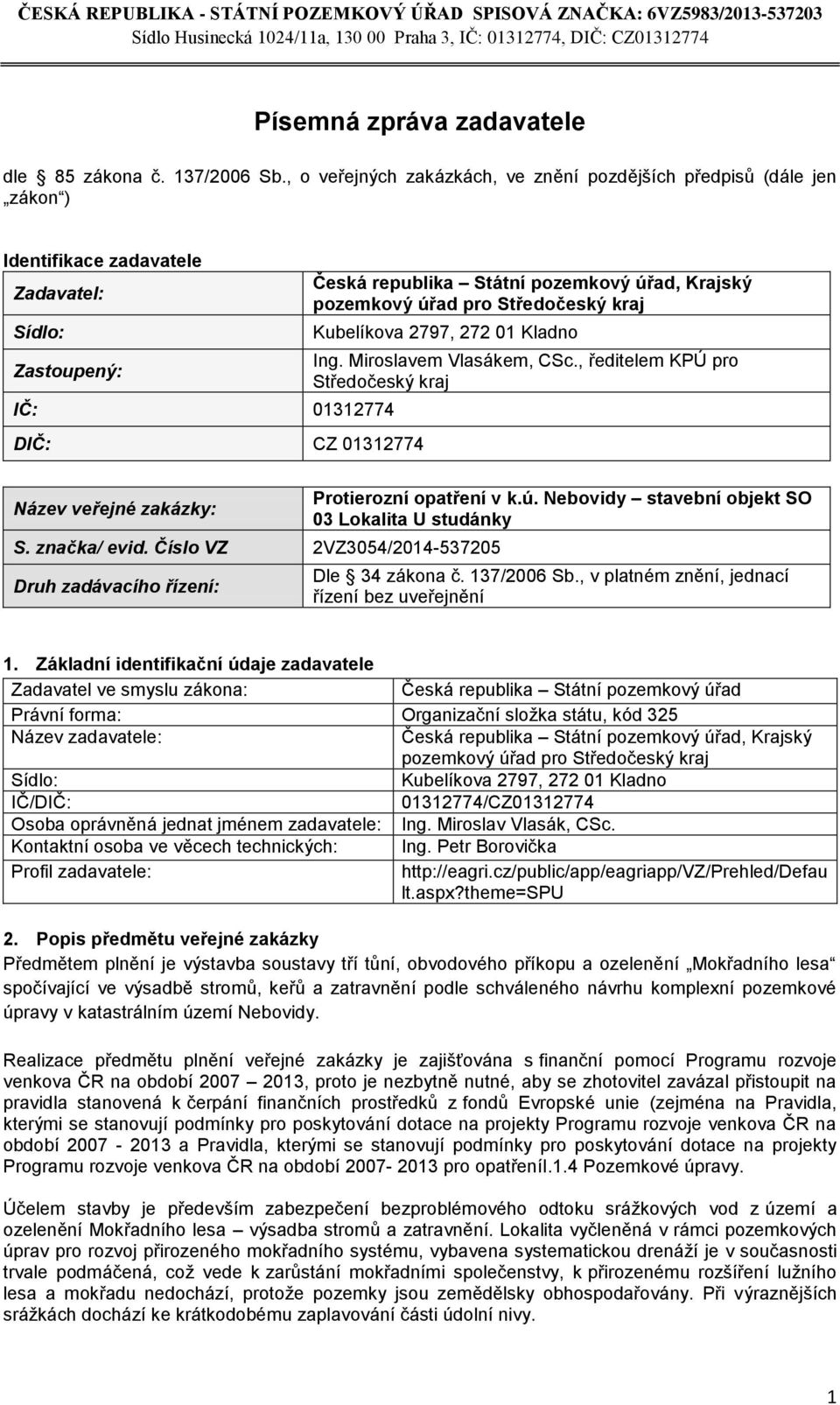 pozemkový úřad pro Středočeský kraj Kubelíkova 2797, 272 01 Kladno Ing. Miroslavem Vlasákem, CSc., ředitelem KPÚ pro Středočeský kraj Název veřejné zakázky: S. značka/ evid.